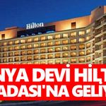 Dünya devi Hilton Kuşadası'na geliyor!