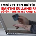 Emniyet'ten kritik uyarı: IBAN'ını kullandıranlar büyük tehlikeyle karşı karşıya