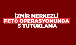 İzmir merkezli FETÖ operasyonunda 5 tutuklama