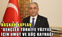 Başkan Kaplan: “Gençler Türkiye Yüzyılı için umut ve güç kaynağı”