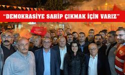 “Demokrasiye sahip çıkmak için varız”