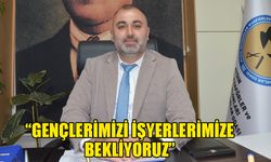 “Gençlerimizi işyerlerimize bekliyoruz”