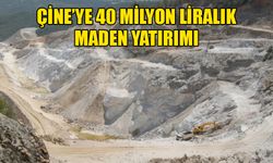 Çine’ye 40 milyon liralık maden yatırımı