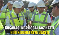 Kuşadası’nda doğal gaz hattı 300 kilometreye ulaştı