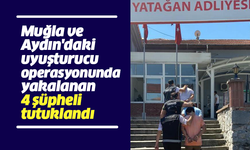 Muğla ve Aydın'daki uyuşturucu operasyonunda yakalanan 4 şüpheli tutuklandı