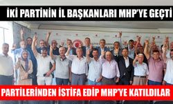 İki partinin il başkanları MHP'ye geçti
