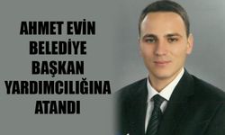 Ahmet Evin Belediye Başkan Yardımcılığı'na atandı