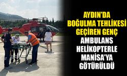 Aydın'da boğulma tehlikesi geçiren genç helikopterle Manisa'ya götürüldü