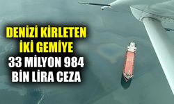 2 gemiye 33 milyon 984 bin lira ceza kesildi