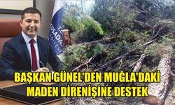 Başkan Günel'den Muğla'daki maden direnişine destek