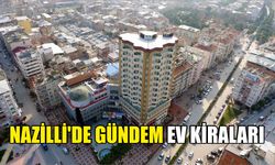 Nazilli’de gündem ev kiraları 