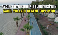 Aydın Büyükşehir Belediyesi’nin sahil yolları beğeni topluyor