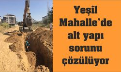 Yeşil Mahalle’de alt yapı sorunu çözülüyor