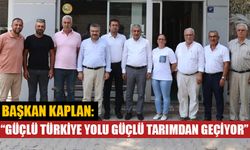 Başkan Kaplan, “Güçlü Türkiye yolu güçlü tarımdan geçiyor”