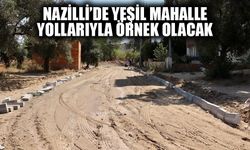 Nazilli’de Yeşil Mahalle yollarıyla örnek olacak