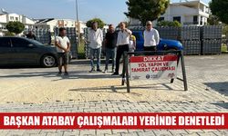 Başkan Atabay çalışmaları yerinde denetledi