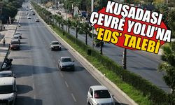 Kuşadası Çevre Yolu’na ‘EDS’ talebi