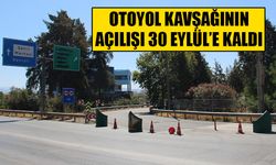 Otoyol kavşağının açılışı 30 Eylül’e kaldı