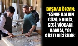 Başkan Özcan, “Esnaf halkın gözü, kulağı, sesi, vicdanı, hamisi, yol göstericisidir”