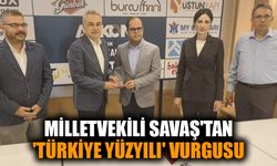 Milletvekili Savaş'tan 'Türkiye Yüzyılı' vurgusu