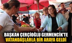 Başkan Çerçioğlu Germencik’te vatandaşlarla bir araya geldi