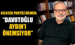 Gelecek Partili Dilmen; “Davutoğlu Aydın’ı önemsiyor”