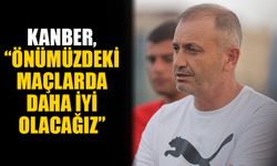 Kanber, “Önümüzdeki maçlarda daha iyi olacağız”