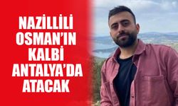 Nazillili Osman’ın kalbi Antalya’da atacak