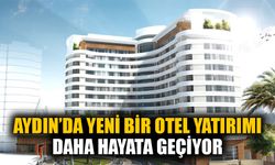 Aydın’da 300 milyon liralık otel yatırımı