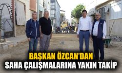 Başkan Özcan’dan saha çalışmalarına yakın takip