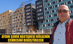 Aydın Şehir Hastanesi bölgenin çehresini değiştirecek