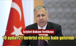 İçişleri Bakanı Yerlikaya: 10 ayda 721 terörist etkisiz hale getirildi