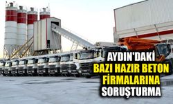 Aydın'da bazı hazır beton firmalarına soruşturma