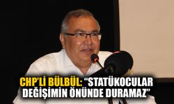 CHP’li Bülbül: “Statükocular değişimin önünde duramaz”