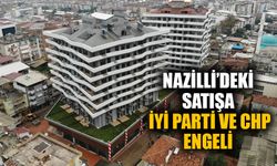 Nazilli’de satışa İYİ Parti ve CHP engeli