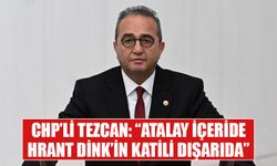 CHP’li Tezcan: “Atalay içeride, Hrant Dink’in katili dışarıda”