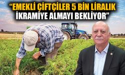 "Emekli çiftçiler 5 bin liralık ikramiye almayı bekliyor”