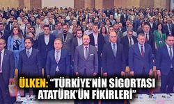 Ülken: “Türkiye’nin sigortası, Atatürk’ün fikirleri”