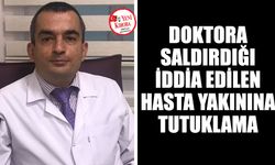 Doktora saldırdığı iddia edilen hasta yakınına tutuklama