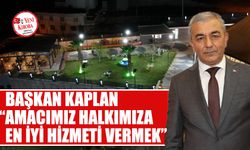 Başkan Kaplan: “Amacımız halkımıza en iyi hizmeti vermek”