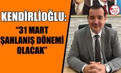 Kendirlioğlu: “31 Mart şahlanış dönemi olacak”