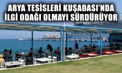 Kuşadası’nda Arya Tesisleri ilgi odağı olmayı sürdürüyor