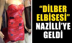 “Dilber elbisesi” Nazilli’ye geldi