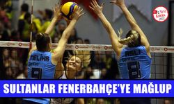 Sultanlar Fenerbahçe’ye mağlup