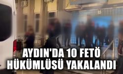 Aydın'da 10 FETÖ hükümlüsü yakalandı