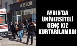 Aydın’da üniversiteli genç kız kurtarılamadı