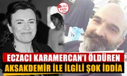 Eczacı Karamercan’ı öldüren Aksakdemir ile ilgili şok iddia
