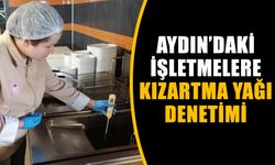 Aydın’daki işletmelere kızartma yağı denetimi