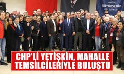 CHP’li Yetişkin, mahalle temsilcileriyle buluştu