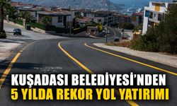 Kuşadası Belediyesi’nden 5 yılda rekor yol yatırımı